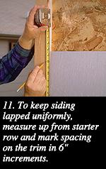11. To keep siding lapped uniformly, measure up from starter row and mark spacing on the trim in 6